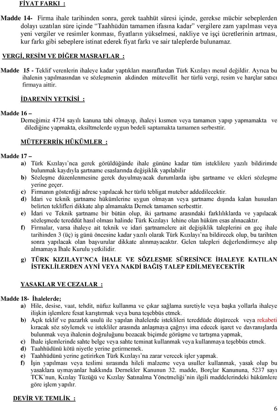 VERGİ, RESİM VE DİĞER MASRAFLAR : Madde 15 - Teklif verenlerin ihaleye kadar yaptıkları masraflardan Türk Kızılayı mesul değildir.