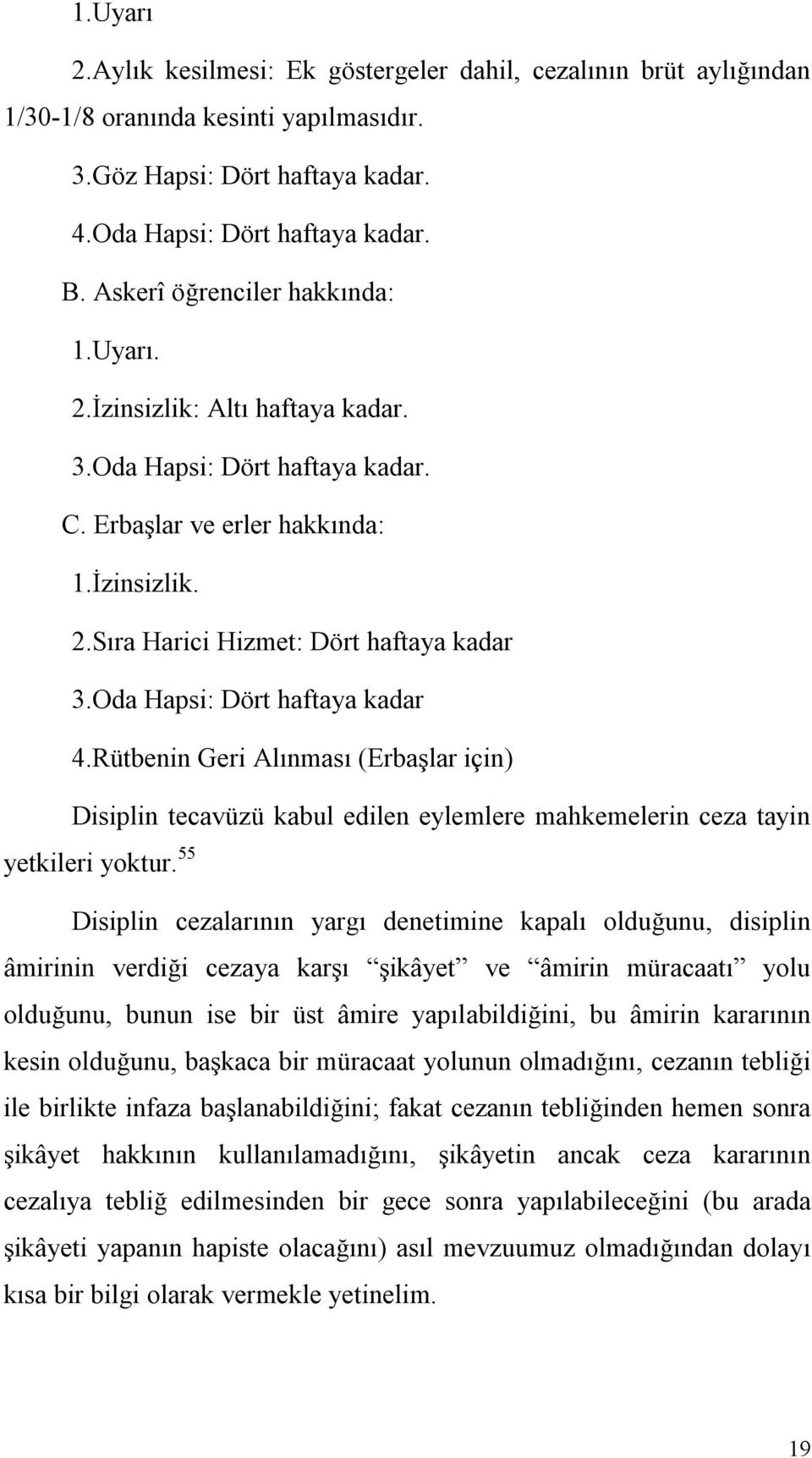 Oda Hapsi: Dört haftaya kadar 4.Rütbenin Geri Alınması (Erbaşlar için) Disiplin tecavüzü kabul edilen eylemlere mahkemelerin ceza tayin yetkileri yoktur.