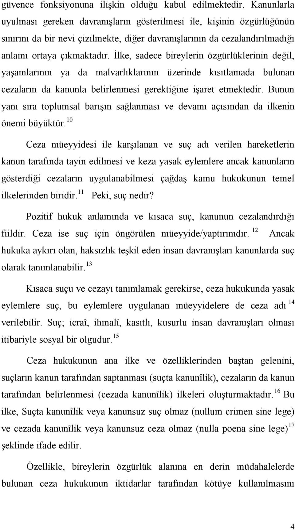 İlke, sadece bireylerin özgürlüklerinin değil, yaşamlarının ya da malvarlıklarının üzerinde kısıtlamada bulunan cezaların da kanunla belirlenmesi gerektiğine işaret etmektedir.