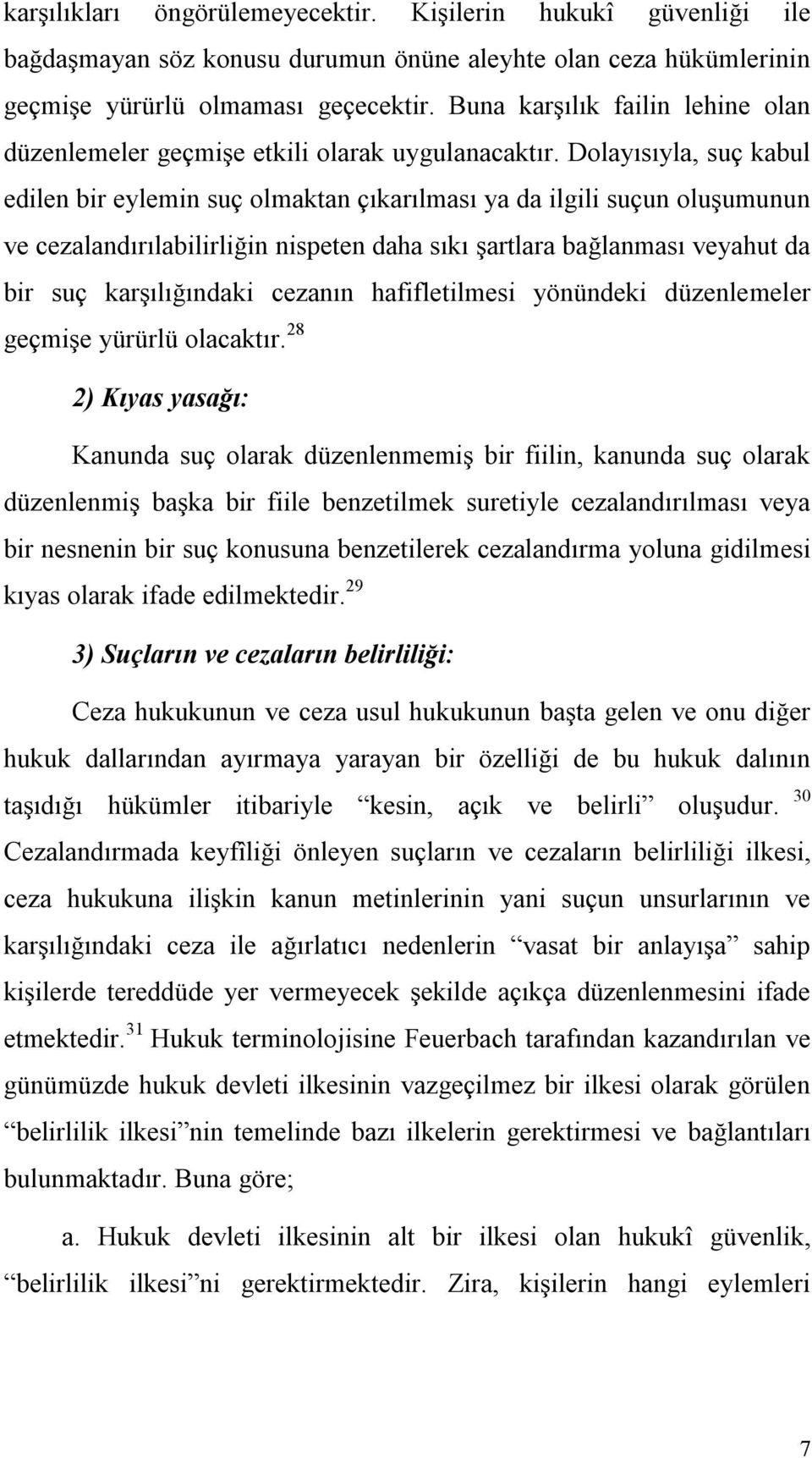 Dolayısıyla, suç kabul edilen bir eylemin suç olmaktan çıkarılması ya da ilgili suçun oluşumunun ve cezalandırılabilirliğin nispeten daha sıkı şartlara bağlanması veyahut da bir suç karşılığındaki