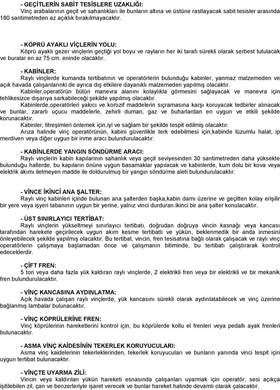 - KABİNLER: Raylı vinçlerde kumanda tertibatının ve operatörlerin bulunduğu kabinler, yanmaz malzemeden ve açık havada çalışanlarınki de ayrıca dış etkilere dayanıklı malzemeden yapılmış olacaktır.