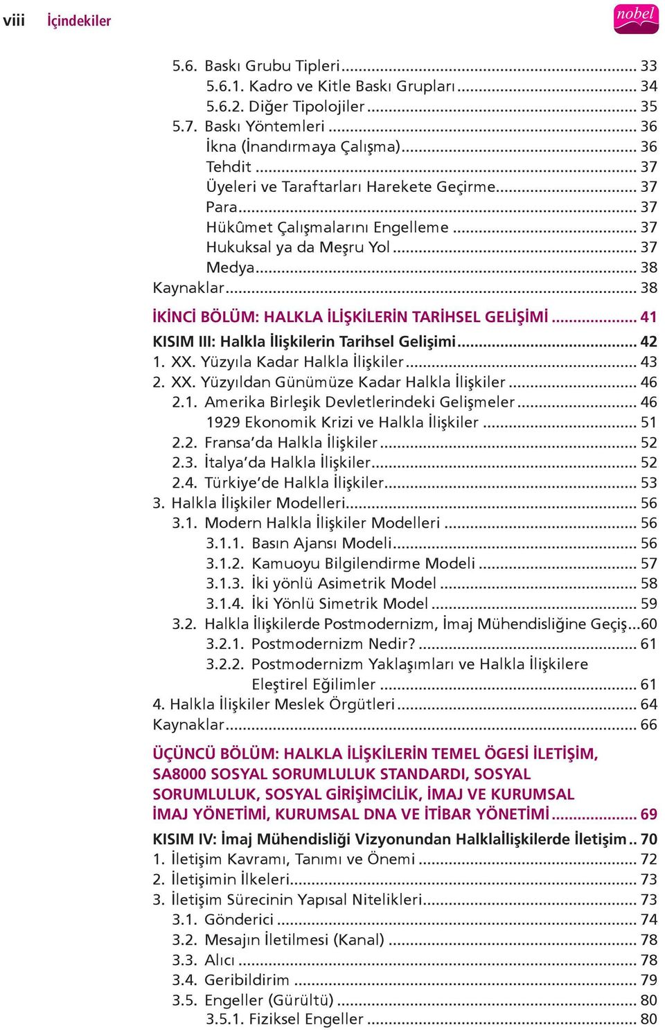 .. 38 İKİNCİ BÖLÜM: HALKLA İLİŞKİLERİN TARİHSEL GELİŞİMİ... 41 KISIM III: Halkla İlişkilerin Tarihsel Gelişimi... 42 1. XX. Yüzyıla Kadar Halkla İlişkiler... 43 2. XX. Yüzyıldan Günümüze Kadar Halkla İlişkiler.