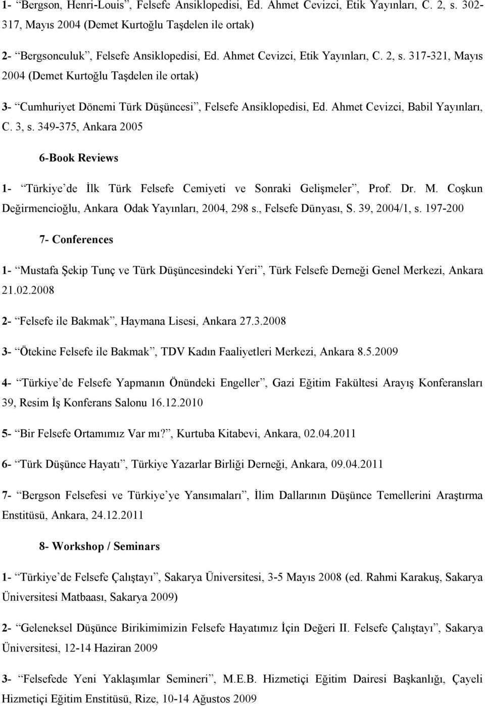 349-375, Ankara 2005 6-Book Reviews 1- Türkiye de İlk Türk Felsefe Cemiyeti ve Sonraki Gelişmeler, Prof. Dr. M. Coşkun Değirmencioğlu, Ankara Odak Yayınları, 2004, 298 s., Felsefe Dünyası, S.