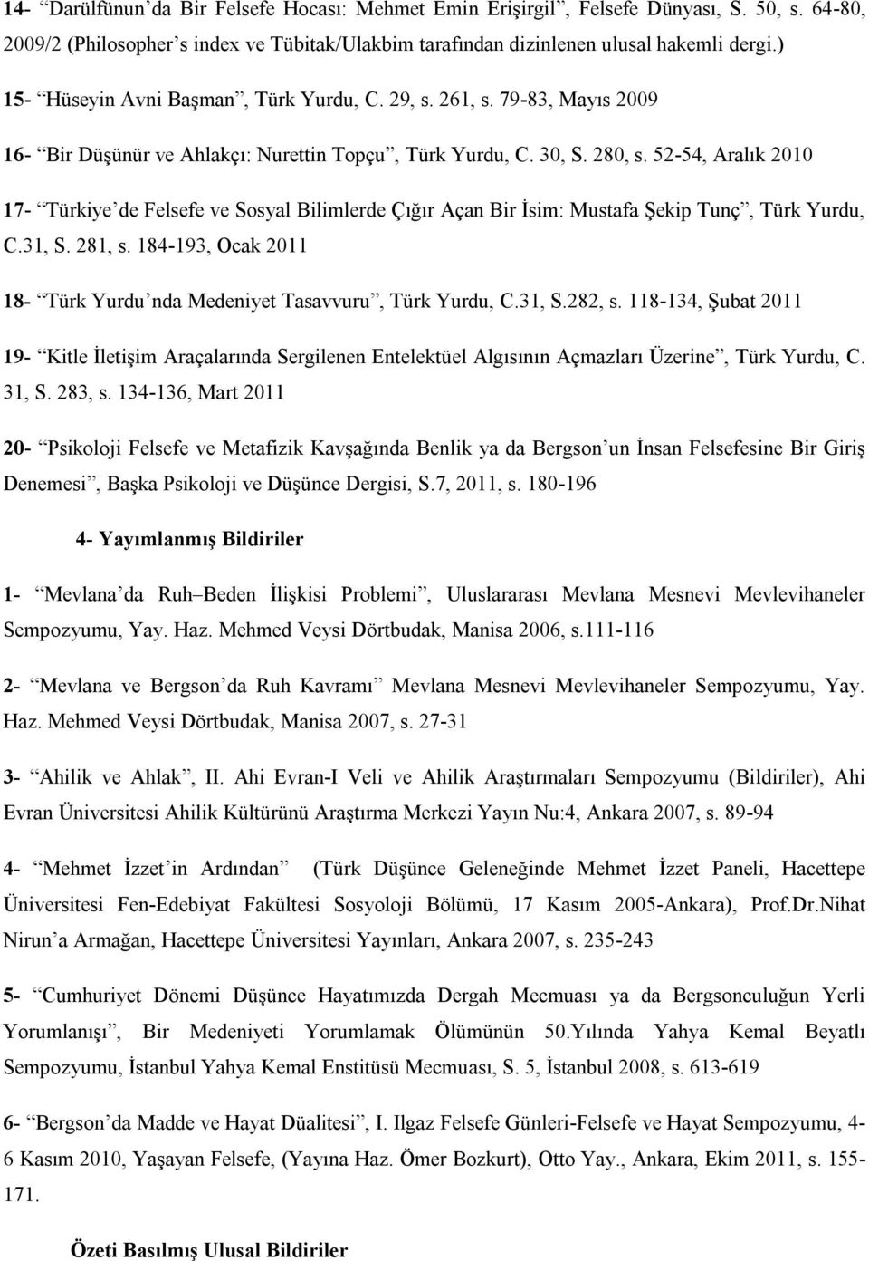 52-54, Aralık 2010 17- Türkiye de Felsefe ve Sosyal Bilimlerde Çığır Açan Bir İsim: Mustafa Şekip Tunç, Türk Yurdu, C.31, S. 281, s.