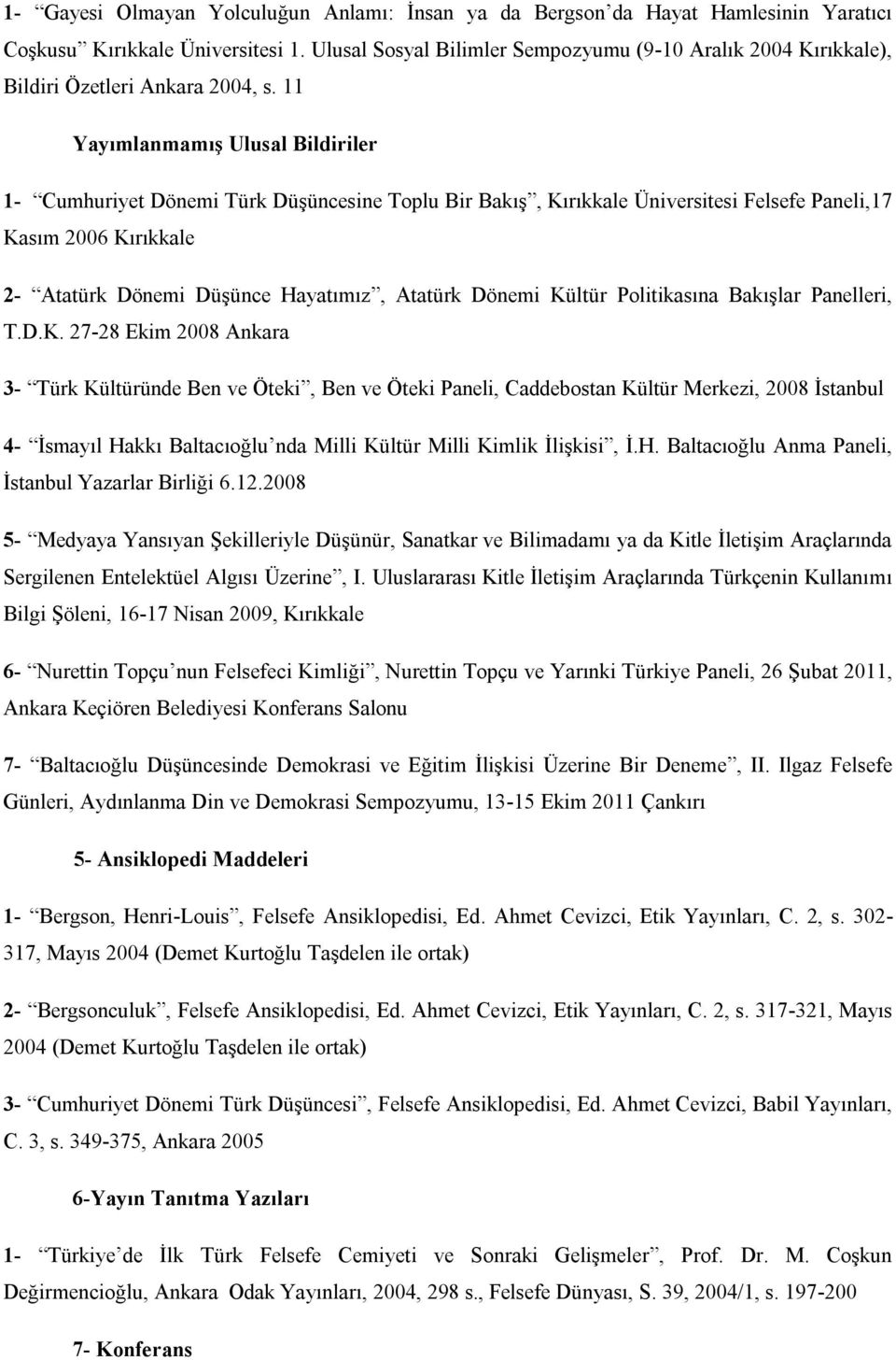 11 Yayımlanmamış Ulusal Bildiriler 1- Cumhuriyet Dönemi Türk Düşüncesine Toplu Bir Bakış, Kırıkkale Üniversitesi Felsefe Paneli,17 Kasım 2006 Kırıkkale 2- Atatürk Dönemi Düşünce Hayatımız, Atatürk
