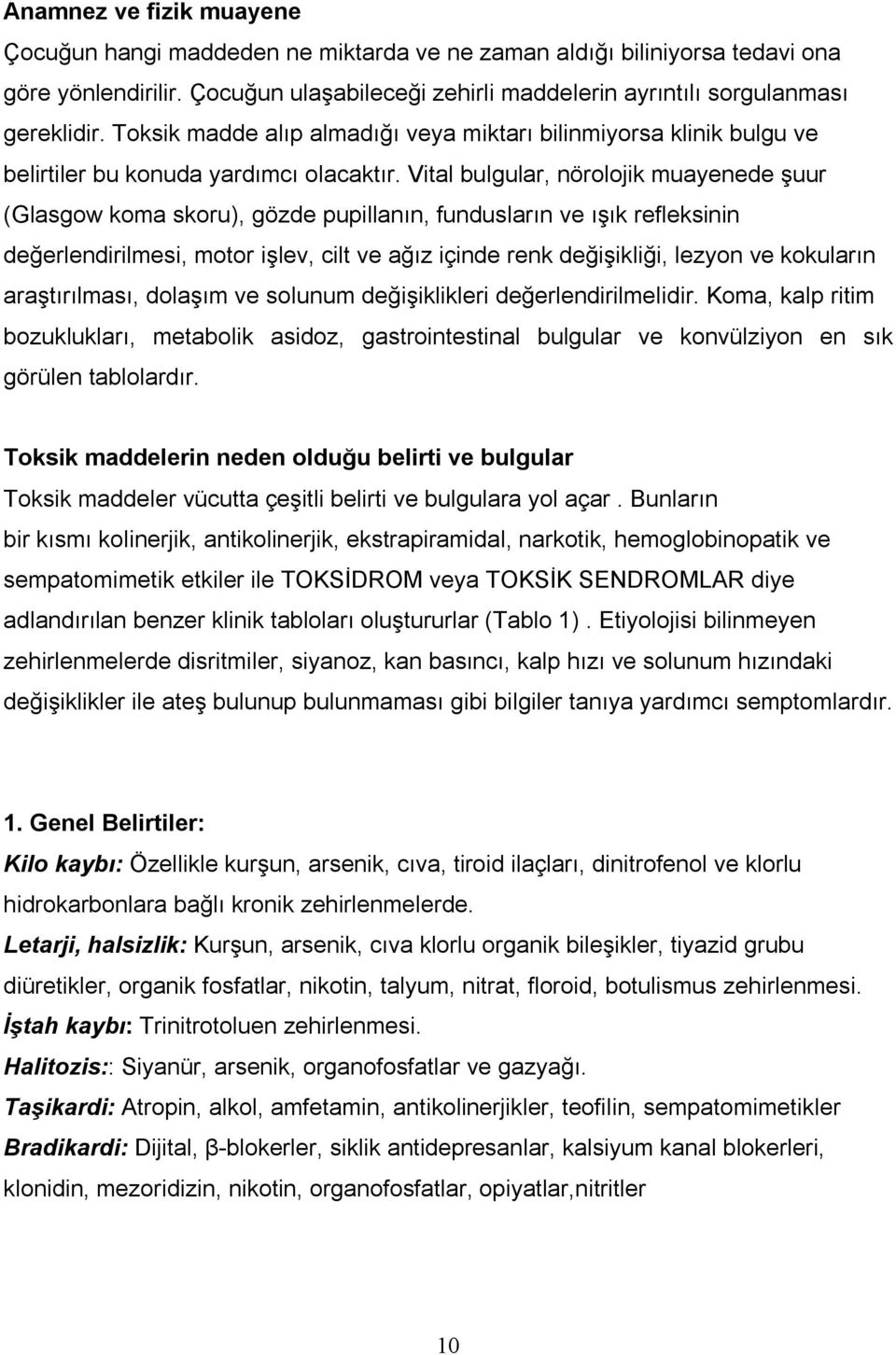 Vital bulgular, nörolojik muayenede şuur (Glasgow koma skoru), gözde pupillanın, fundusların ve ışık refleksinin değerlendirilmesi, motor işlev, cilt ve ağız içinde renk değişikliği, lezyon ve