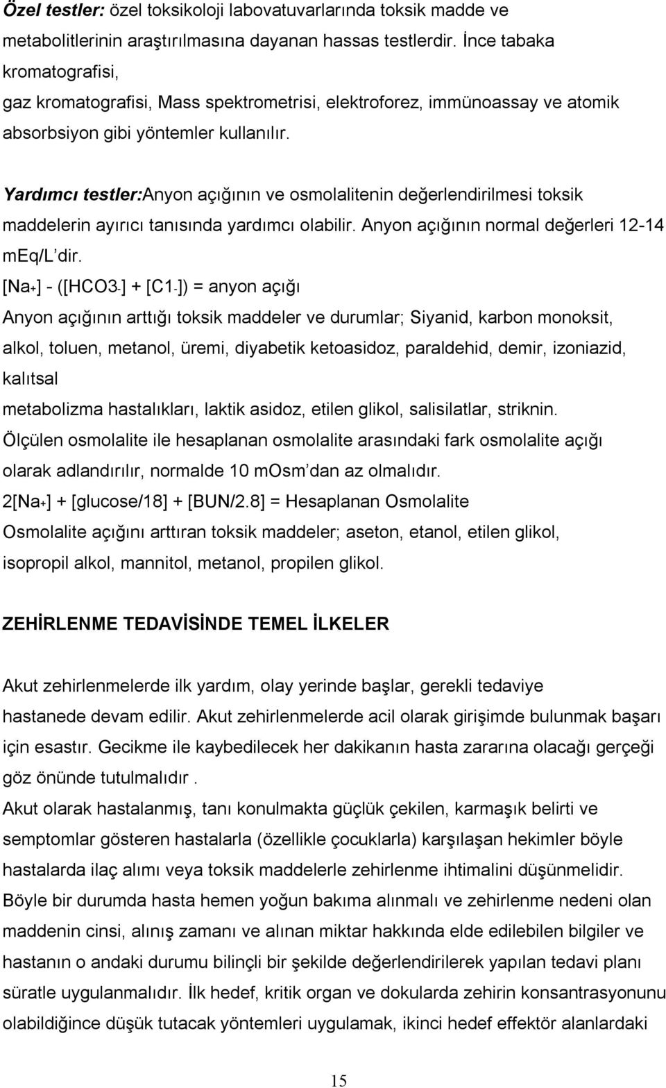 Yardımcı testler:anyon açığının ve osmolalitenin değerlendirilmesi toksik maddelerin ayırıcı tanısında yardımcı olabilir. Anyon açığının normal değerleri 12-14 meq/l dir.