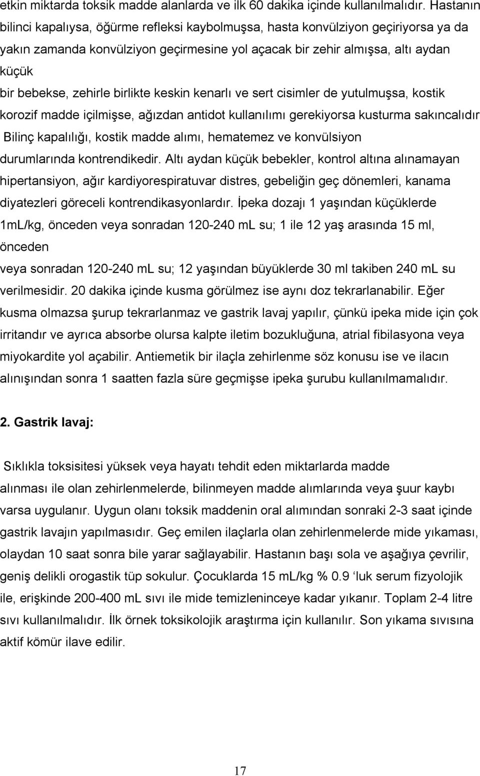 birlikte keskin kenarlı ve sert cisimler de yutulmuşsa, kostik korozif madde içilmişse, ağızdan antidot kullanılımı gerekiyorsa kusturma sakıncalıdır Bilinç kapalılığı, kostik madde alımı, hematemez