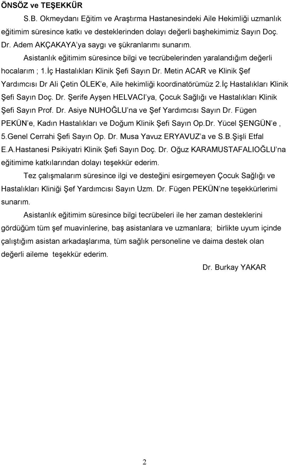 Metin ACAR ve Klinik Şef Yardımcısı Dr Ali Çetin ÖLEK e, Aile hekimliği koordinatörümüz 2.İç Hastalıkları Klinik Şefi Sayın Doç. Dr. Şerife Ayşen HELVACI ya, Çocuk Sağlığı ve Hastalıkları Klinik Şefi Sayın Prof.