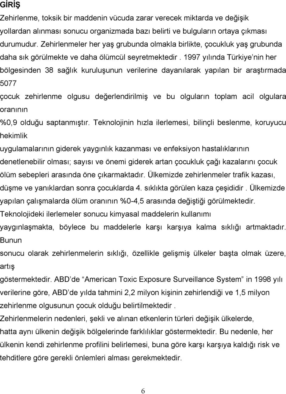 1997 yılında Türkiye nin her bölgesinden 38 sağlık kuruluşunun verilerine dayanılarak yapılan bir araştırmada 5077 çocuk zehirlenme olgusu değerlendirilmiş ve bu olguların toplam acil olgulara