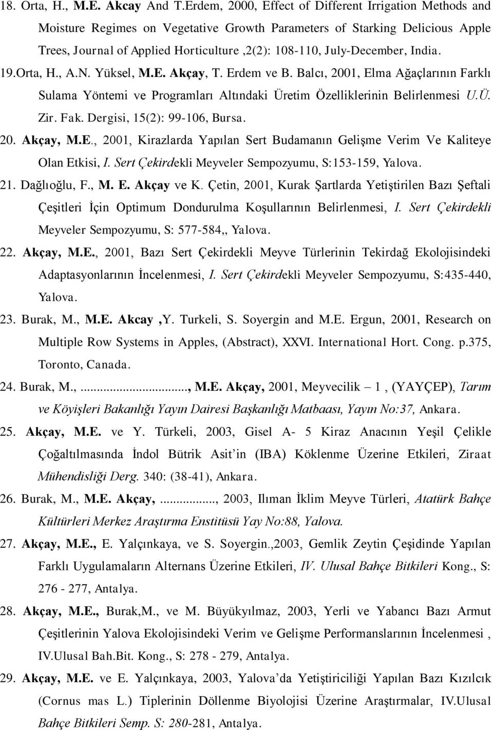 July-December, India. 19.Orta, H., A.N. Yüksel, M.E. Akçay, T. Erdem ve B. Balcı, 2001, Elma Ağaçlarının Farklı Sulama Yöntemi ve Programları Altındaki Üretim Özelliklerinin Belirlenmesi U.Ü. Zir.