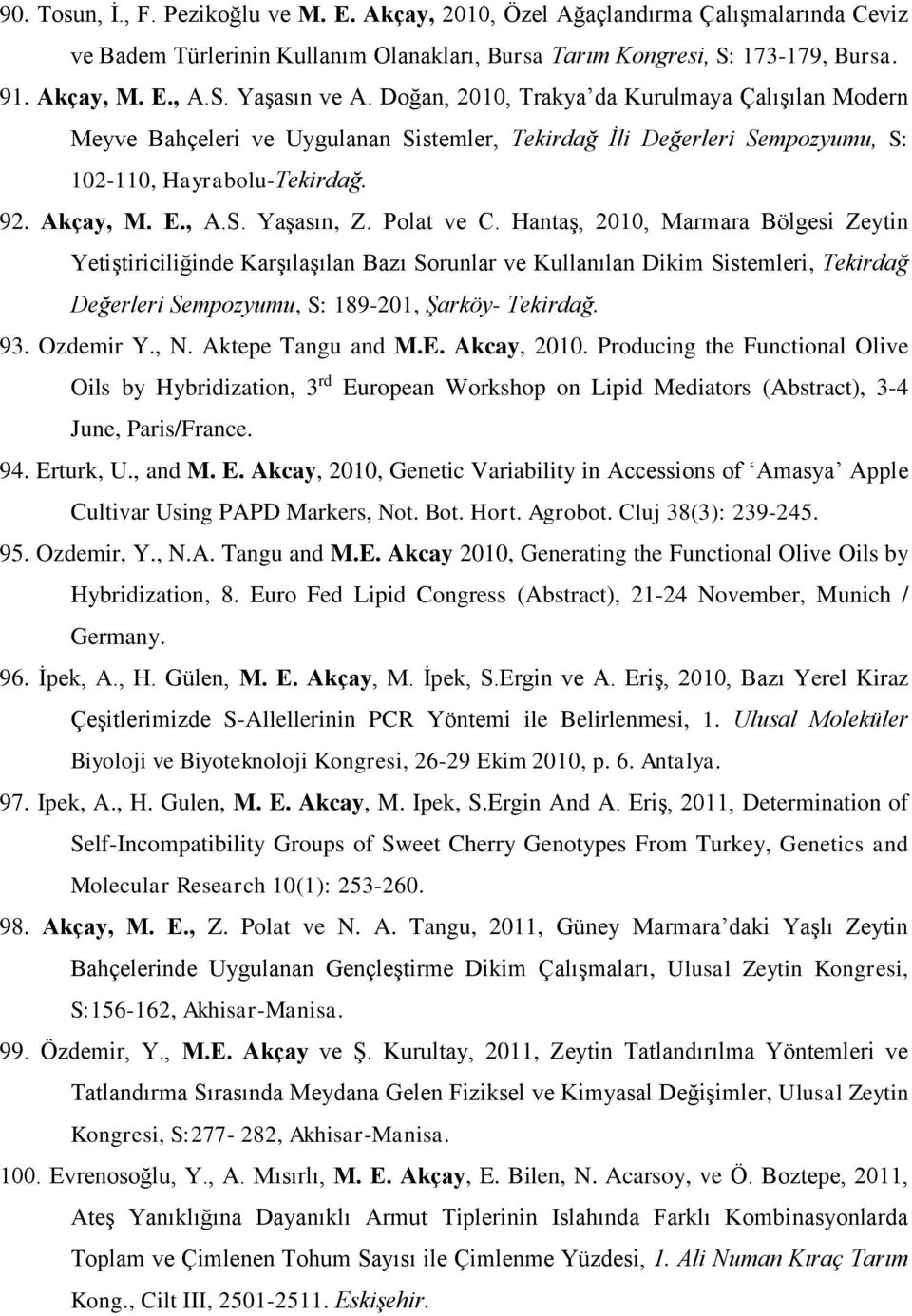 Polat ve C. Hantaş, 2010, Marmara Bölgesi Zeytin Yetiştiriciliğinde Karşılaşılan Bazı Sorunlar ve Kullanılan Dikim Sistemleri, Tekirdağ Değerleri Sempozyumu, S: 189-201, Şarköy- Tekirdağ. 93.