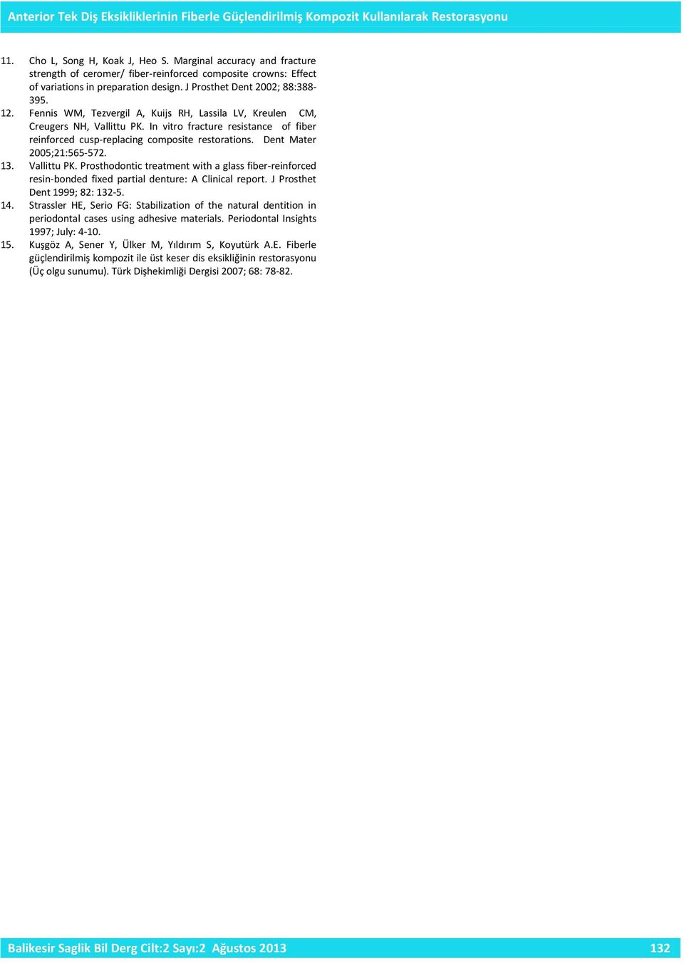 Fennis WM, Tezvergil A, Kuijs RH, Lassila LV, Kreulen CM, Creugers NH, Vallittu PK. In vitro fracture resistance of fiber reinforced cusp-replacing composite restorations. Dent Mater 2005;21:565-572.