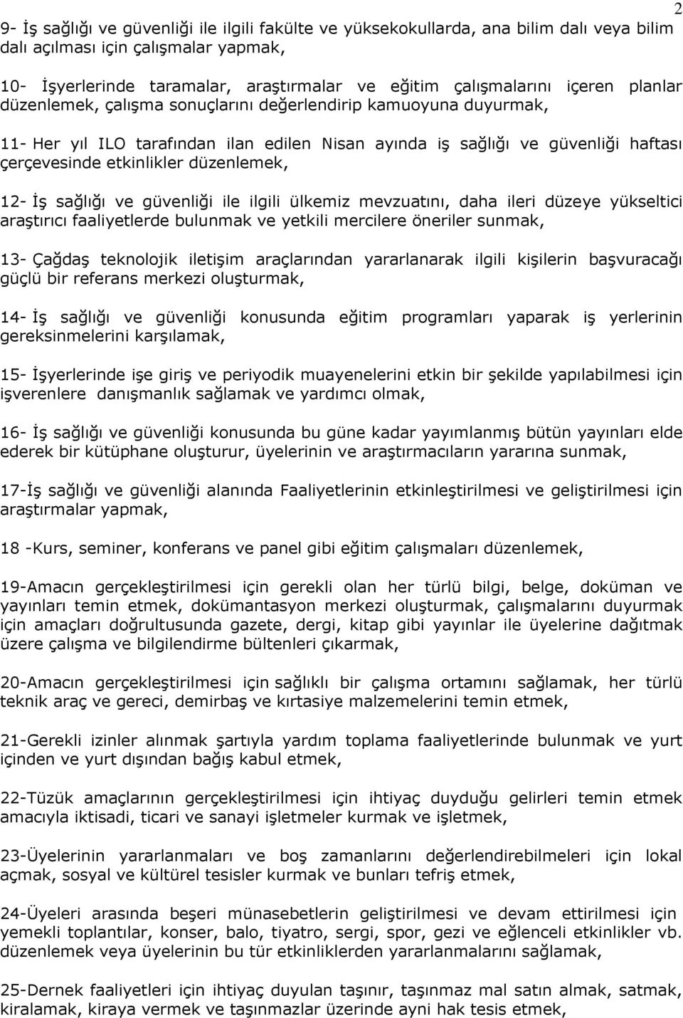 düzenlemek, 12- İş sağlığı ve güvenliği ile ilgili ülkemiz mevzuatını, daha ileri düzeye yükseltici araştırıcı faaliyetlerde bulunmak ve yetkili mercilere öneriler sunmak, 13- Çağdaş teknolojik