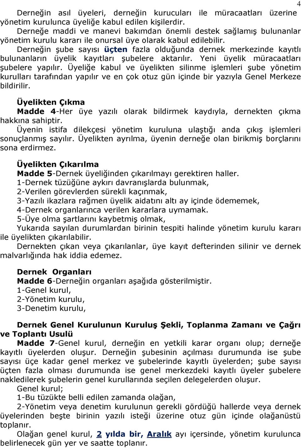 Derneğin şube sayısı üçten fazla olduğunda dernek merkezinde kayıtlı bulunanların üyelik kayıtları şubelere aktarılır. Yeni üyelik müracaatları şubelere yapılır.