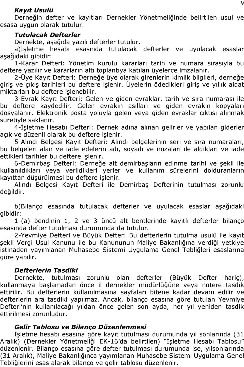 toplantıya katılan üyelerce imzalanır. 2-Üye Kayıt Defteri: Derneğe üye olarak girenlerin kimlik bilgileri, derneğe giriş ve çıkış tarihleri bu deftere işlenir.