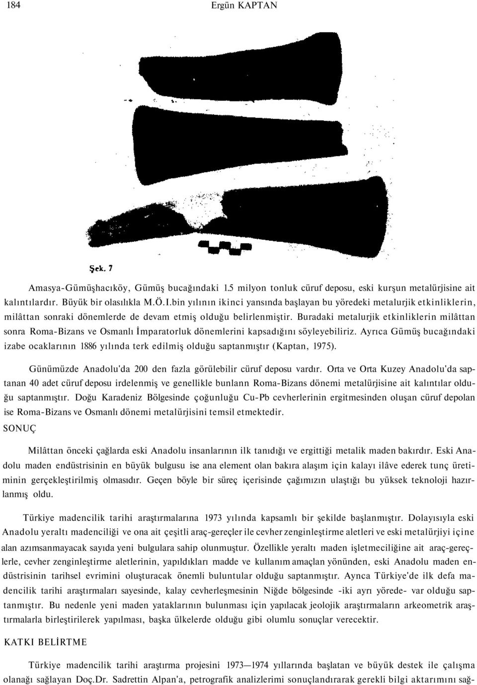 Buradaki metalurjik etkinliklerin milâttan sonra Roma-Bizans ve Osmanlı İmparatorluk dönemlerini kapsadığını söyleyebiliriz.