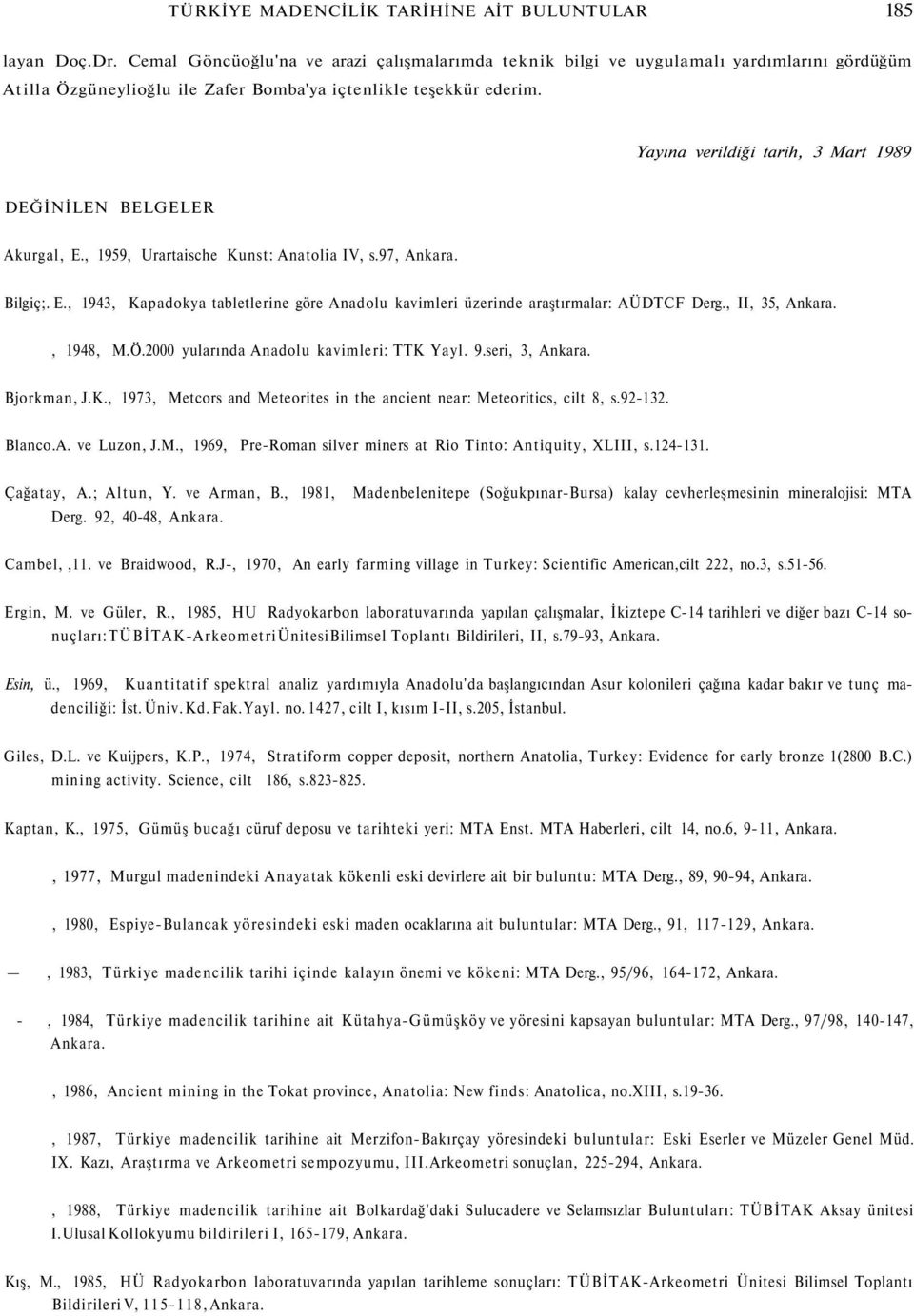 Yayına verildiği tarih, 3 Mart 1989 DEĞİNİLEN BELGELER Akurgal, E., 1959, Urartaische Kunst: Anatolia IV, s.97, Ankara. Bilgiç;. E., 1943, Kapadokya tabletlerine göre Anadolu kavimleri üzerinde araştırmalar: AÜDTCF Derg.