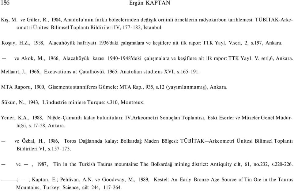 , 1938, Alacahöyük hafriyatı 1936'daki çalışmalara ve keşiflere ait ilk rapor: TTK Yayl. V.seri, 2, s.197, Ankara. ve Akok, M.