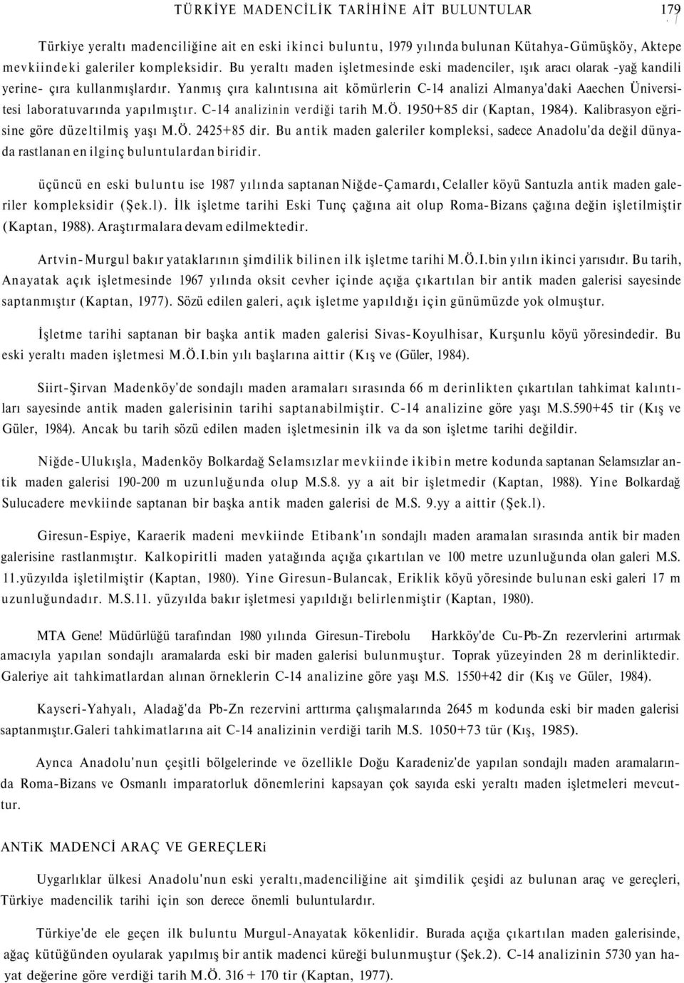 Yanmış çıra kalıntısına ait kömürlerin C-14 analizi Almanya'daki Aaechen Üniversitesi laboratuvarında yapılmıştır. C-14 analizinin verdiği tarih M.Ö. 1950+85 dir (Kaptan, 1984).