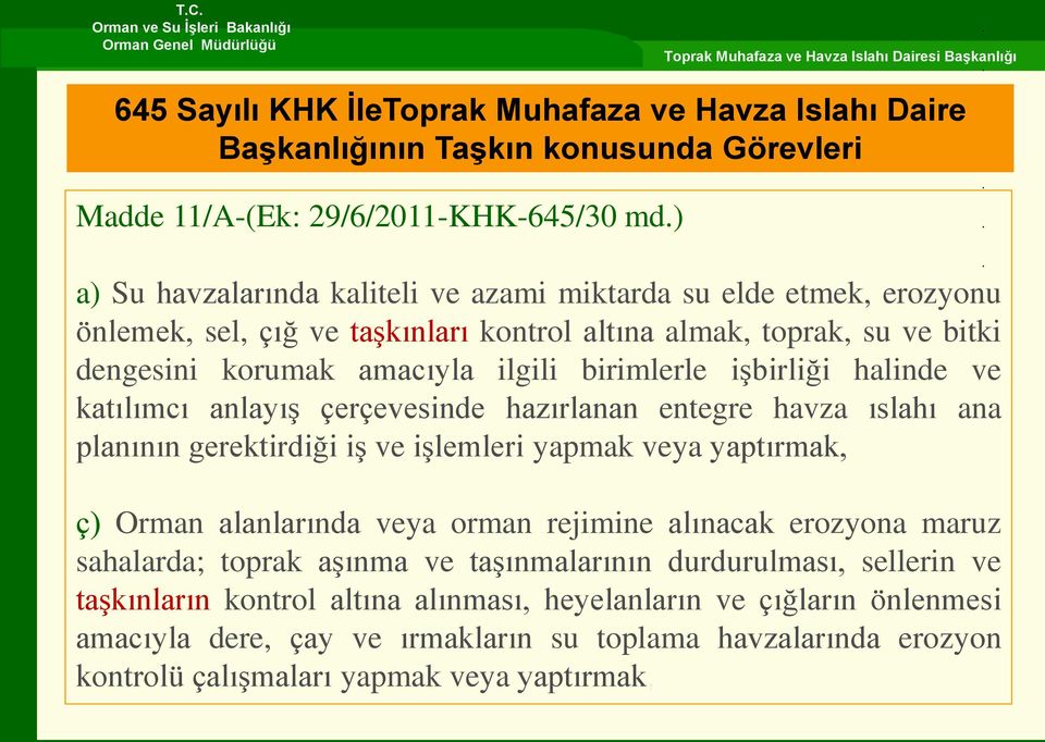 işbirliği halinde ve katılımcı anlayış çerçevesinde hazırlanan entegre havza ıslahı ana planının gerektirdiği iş ve işlemleri yapmak veya yaptırmak, ç) Orman alanlarında veya orman rejimine