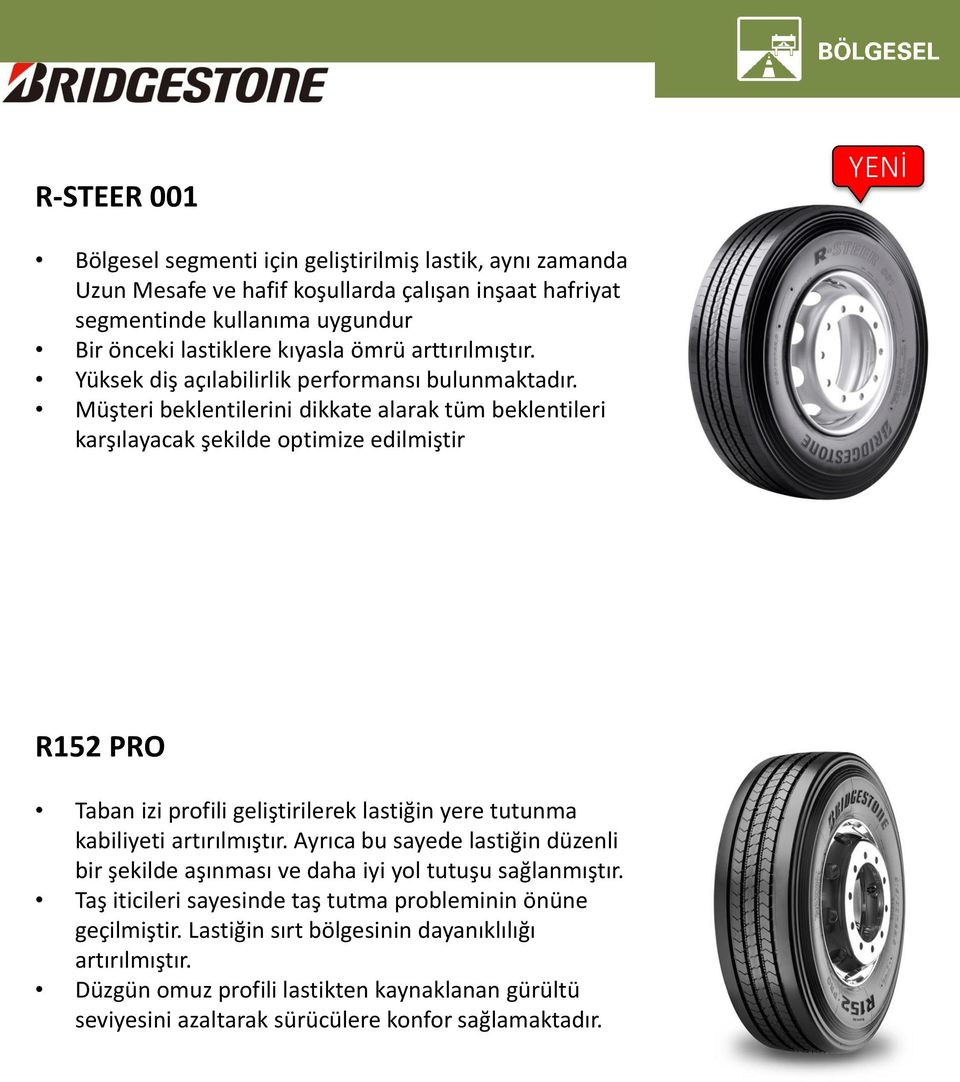 Müşteri beklentilerini dikkate alarak tüm beklentileri karşılayacak şekilde optimize edilmiştir R152 PRO Taban izi profili geliştirilerek lastiğin yere tutunma kabiliyeti artırılmıştır.