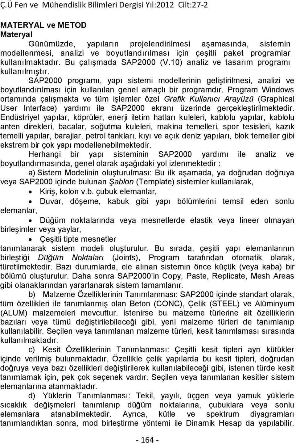 SAP2000 programı, yapı sistemi modellerinin geliştirilmesi, analizi ve boyutlandırılması için kullanılan genel amaçlı bir programdır.