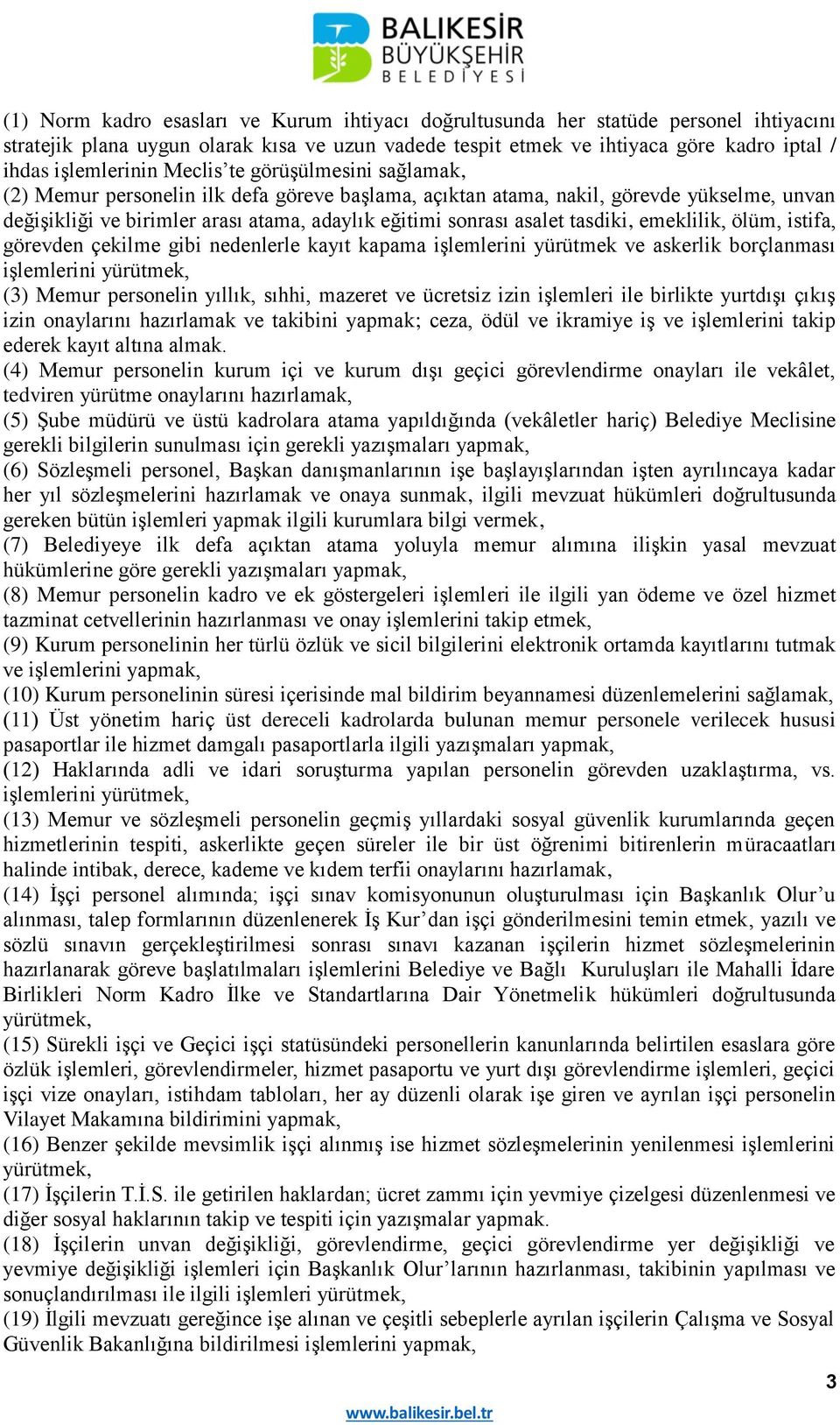 tasdiki, emeklilik, ölüm, istifa, görevden çekilme gibi nedenlerle kayıt kapama işlemlerini yürütmek ve askerlik borçlanması işlemlerini yürütmek, (3) Memur personelin yıllık, sıhhi, mazeret ve