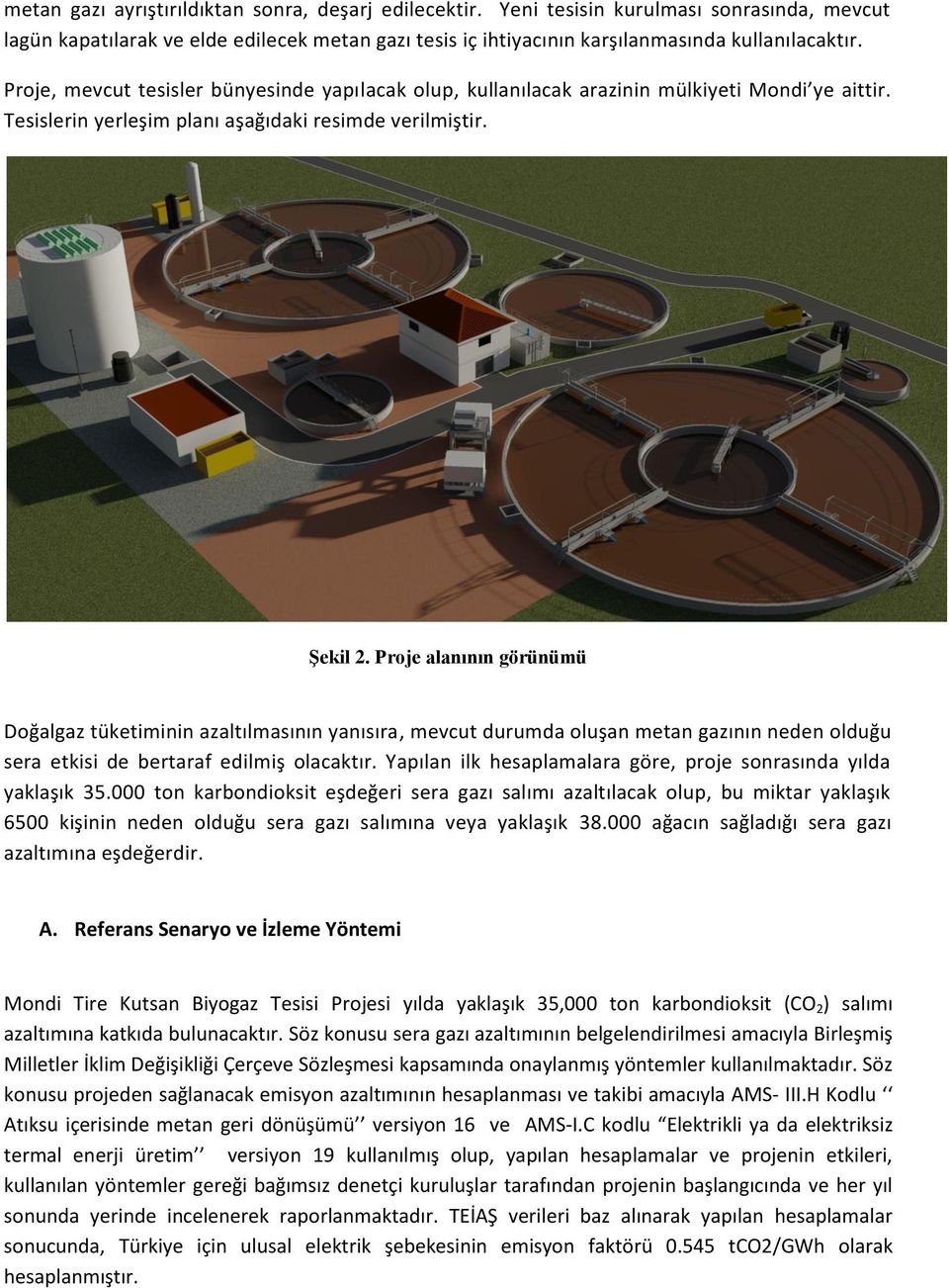 Proje alanının görünümü Doğalgaz tüketiminin azaltılmasının yanısıra, mevcut durumda oluşan metan gazının neden olduğu sera etkisi de bertaraf edilmiş olacaktır.