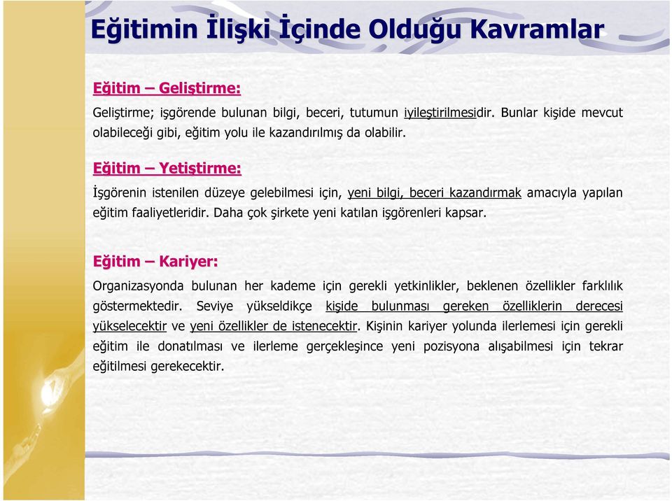 Eğitim Yetiştirme: tirme: İşgörenin istenilen düzeye gelebilmesi için, yeni bilgi, beceri kazandırmak amacıyla yapılan eğitim faaliyetleridir. Daha çok şirkete yeni katılan işgörenleri kapsar.