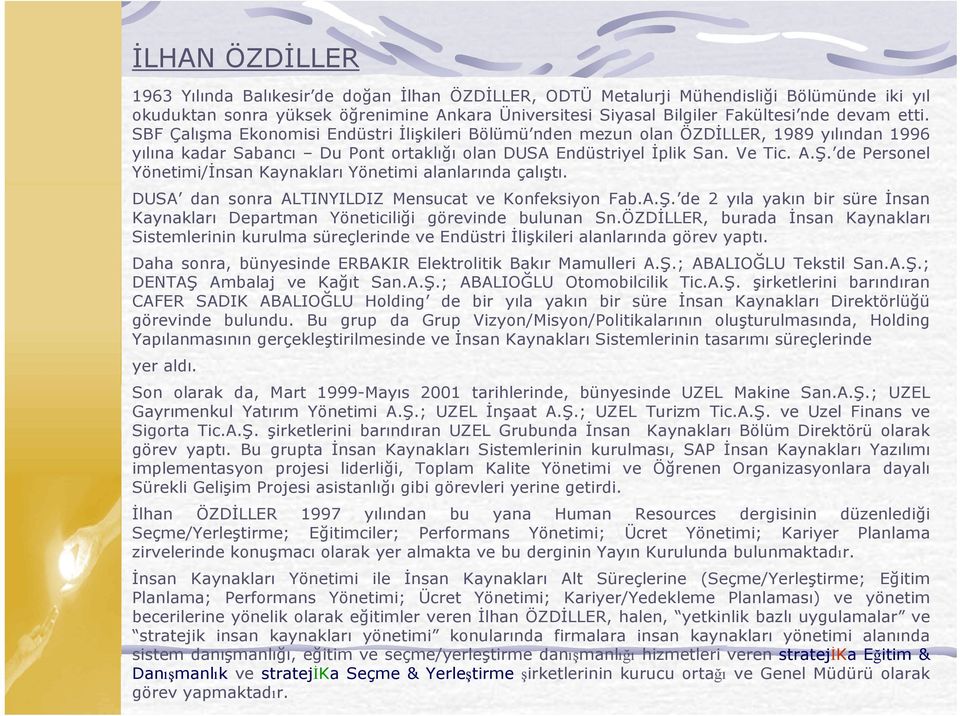 de Personel Yönetimi/İnsan Kaynakları Yönetimi alanlarında çalıştı. DUSA dan sonra ALTINYILDIZ Mensucat ve Konfeksiyon Fab.A.Ş.