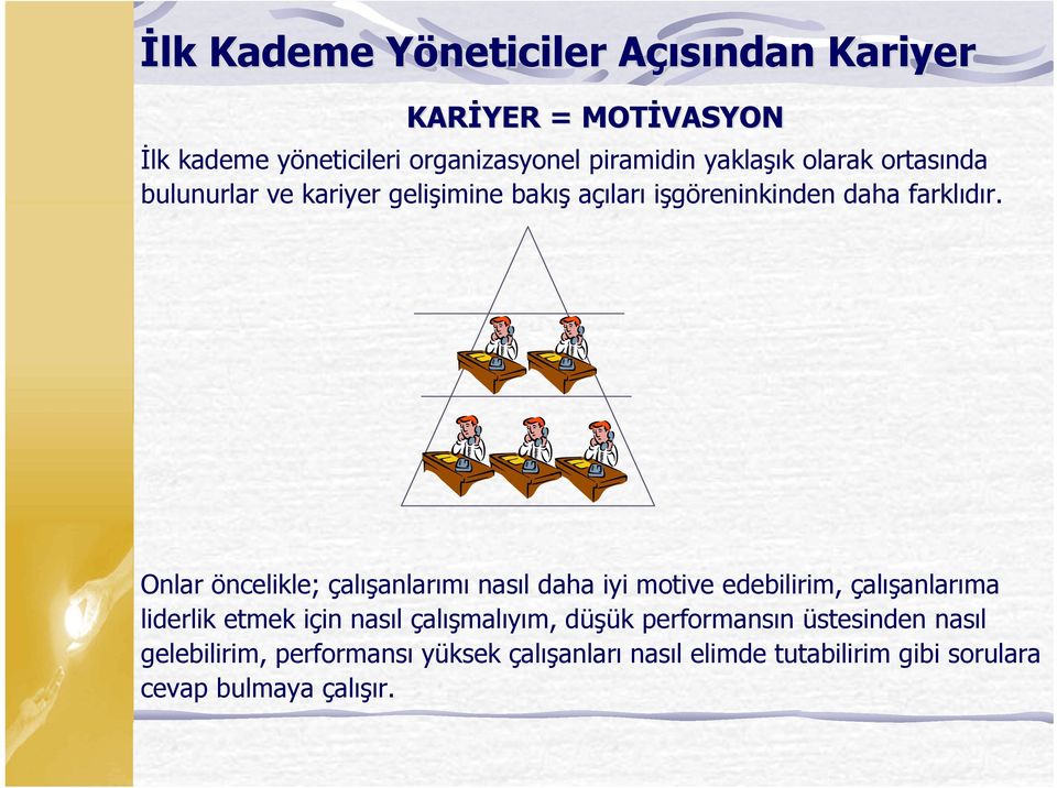 Onlar öncelikle; çalışanlarımı nasıl daha iyi motive edebilirim, çalışanlarıma liderlik etmek için nasıl çalışmalıyım,