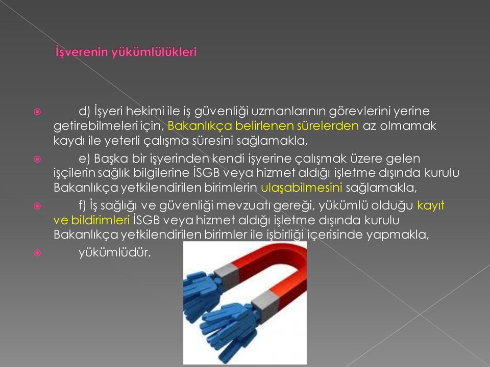 aldığı işletme dışında kurulu Bakanlıkça yetkilendirilen birimlerin ulaşabilmesini sağlamakla, f) İş sağlığı ve güvenliği mevzuatı gereği, yükümlü