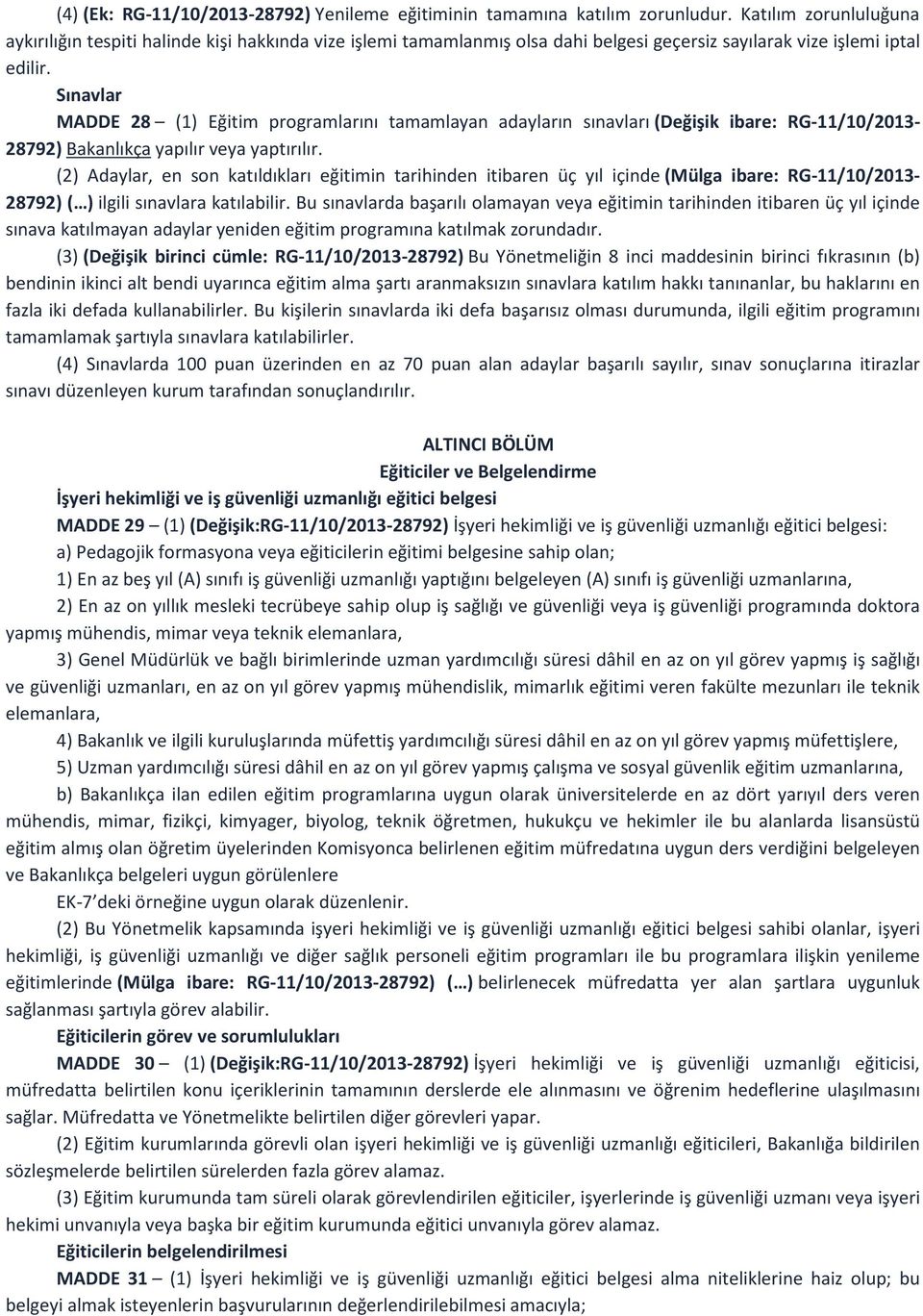 Sınavlar MADDE 28 (1) Eğitim programlarını tamamlayan adayların sınavları (Değişik ibare: RG-11/10/2013-28792) Bakanlıkça yapılır veya yaptırılır.