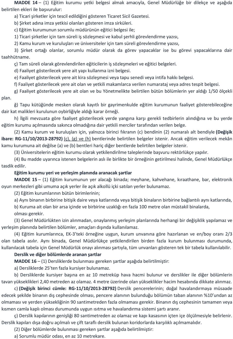 c) Eğitim kurumunun sorumlu müdürünün eğitici belgesi ile; 1) Ticari şirketler için tam süreli iş sözleşmesi ve kabul şerhli görevlendirme yazısı, 2) Kamu kurum ve kuruluşları ve üniversiteler için