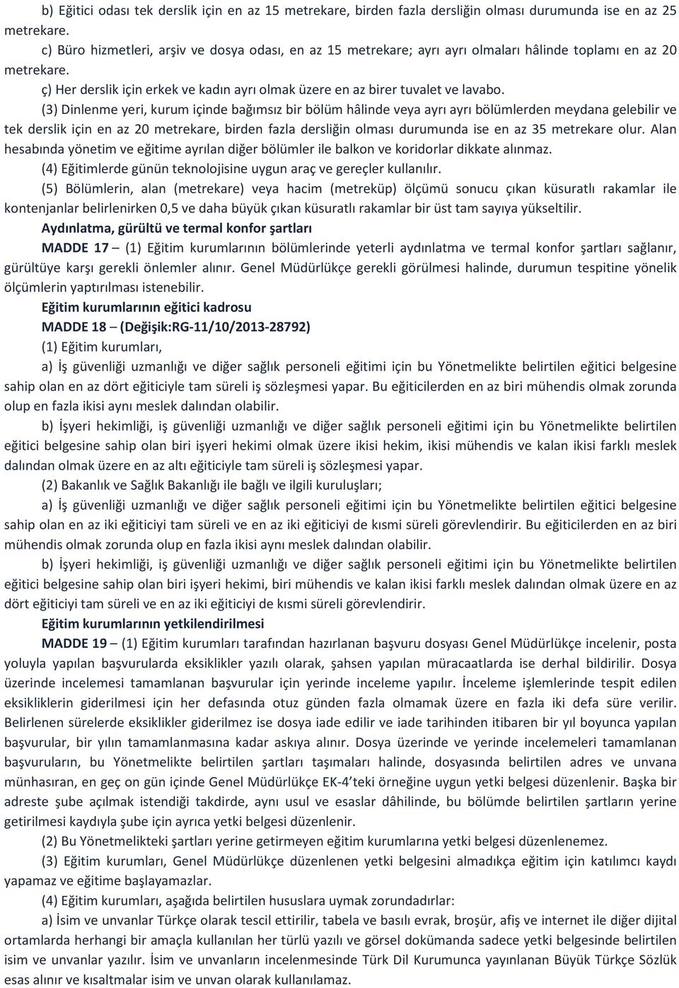 (3) Dinlenme yeri, kurum içinde bağımsız bir bölüm hâlinde veya ayrı ayrı bölümlerden meydana gelebilir ve tek derslik için en az 20 metrekare, birden fazla dersliğin olması durumunda ise en az 35