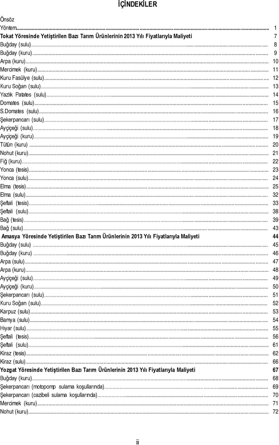 .. 19 Tütün (kuru)... 20 Nohut (kuru)... 21 Fiğ (kuru)... 22 Yonca (tesis)... 23 Yonca (sulu)... 24 Elma (tesis)... 25 Elma (sulu)... 32 Şeftali (tesis)... 33 Şeftali (sulu)... 38 Bağ (tesis).