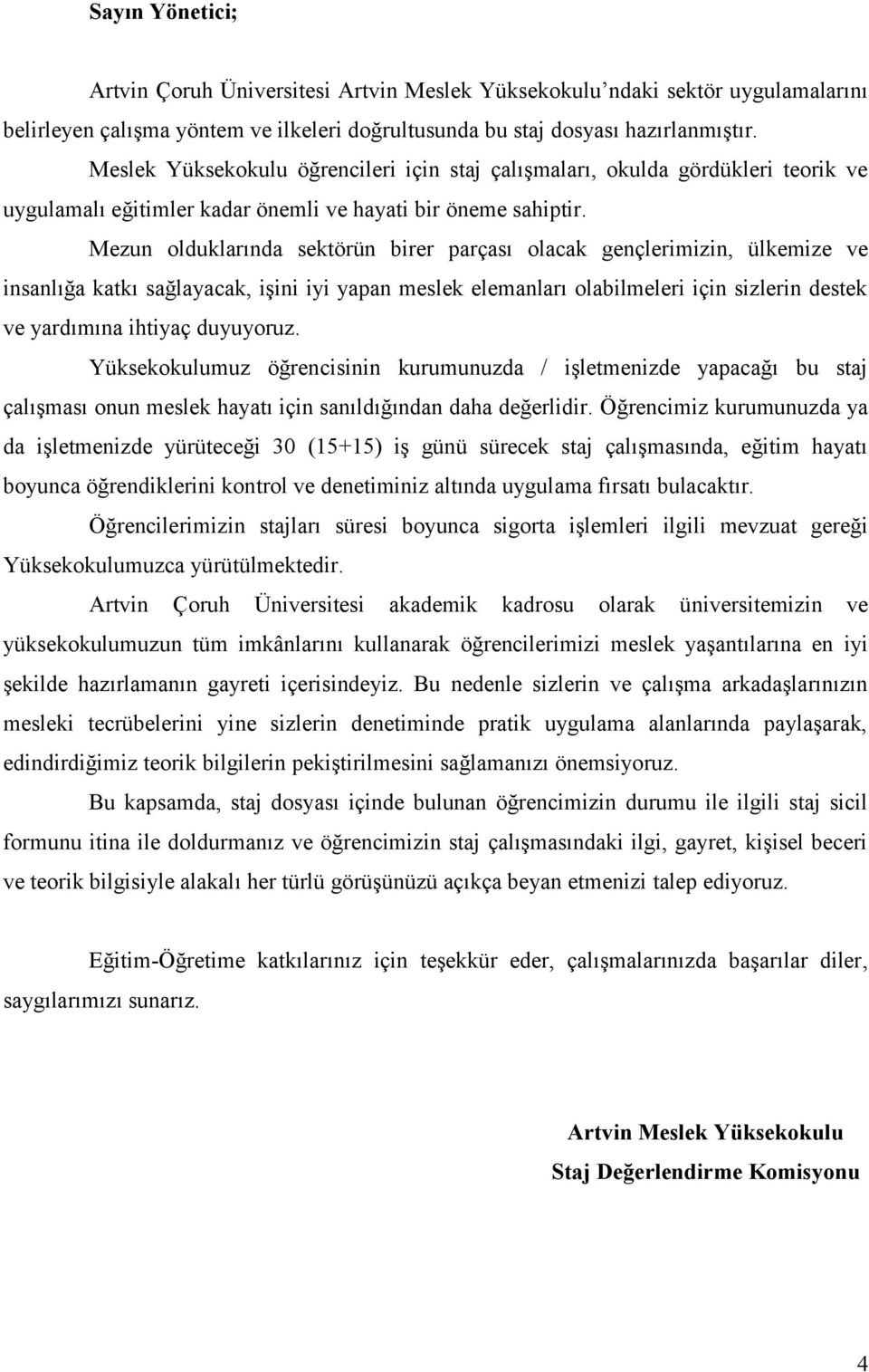 Mezun olduklarında sektörün birer parçası olacak gençlerimizin, ülkemize ve insanlığa katkı sağlayacak, işini iyi yapan meslek elemanları olabilmeleri için sizlerin destek ve yardımına ihtiyaç