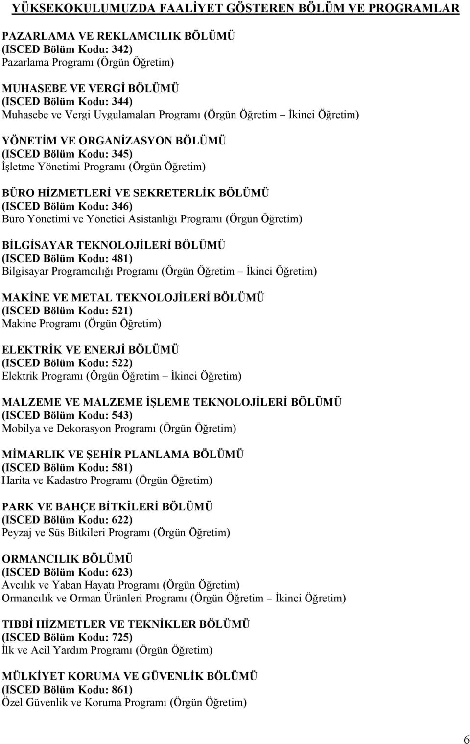 BÖLÜMÜ (ISCED Bölüm Kodu: 346) Büro Yönetimi ve Yönetici Asistanlığı Programı (Örgün Öğretim) BİLGİSAYAR TEKNOLOJİLERİ BÖLÜMÜ (ISCED Bölüm Kodu: 481) Bilgisayar Programcılığı Programı (Örgün Öğretim