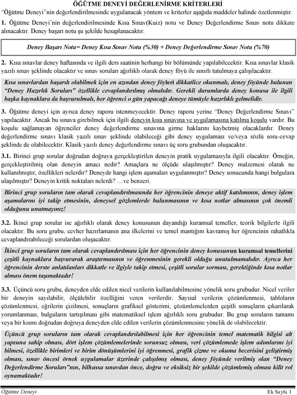 Deney Başarı Notu= Deney Kısa Sınav Notu (%30) + Deney Değerlendirme Sınav Notu (%70) 2. Kısa sınavlar deney haftasında ve ilgili ders saatinin herhangi bir bölümünde yapılabilecektir.