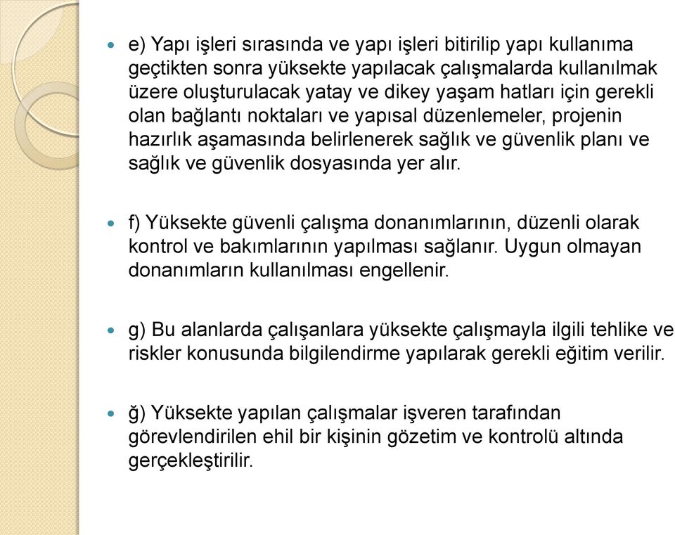 f) Yüksekte güvenli çalışma donanımlarının, düzenli olarak kontrol ve bakımlarının yapılması sağlanır. Uygun olmayan donanımların kullanılması engellenir.