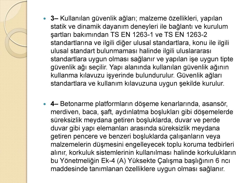 Yapı alanında kullanılan güvenlik ağının kullanma kılavuzu işyerinde bulundurulur. Güvenlik ağları standartlara ve kullanım kılavuzuna uygun şekilde kurulur.