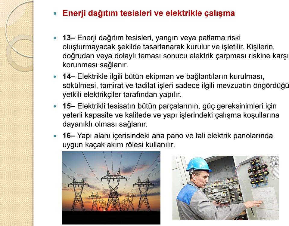 14 Elektrikle ilgili bütün ekipman ve bağlantıların kurulması, sökülmesi, tamirat ve tadilat işleri sadece ilgili mevzuatın öngördüğü yetkili elektrikçiler tarafından yapılır.