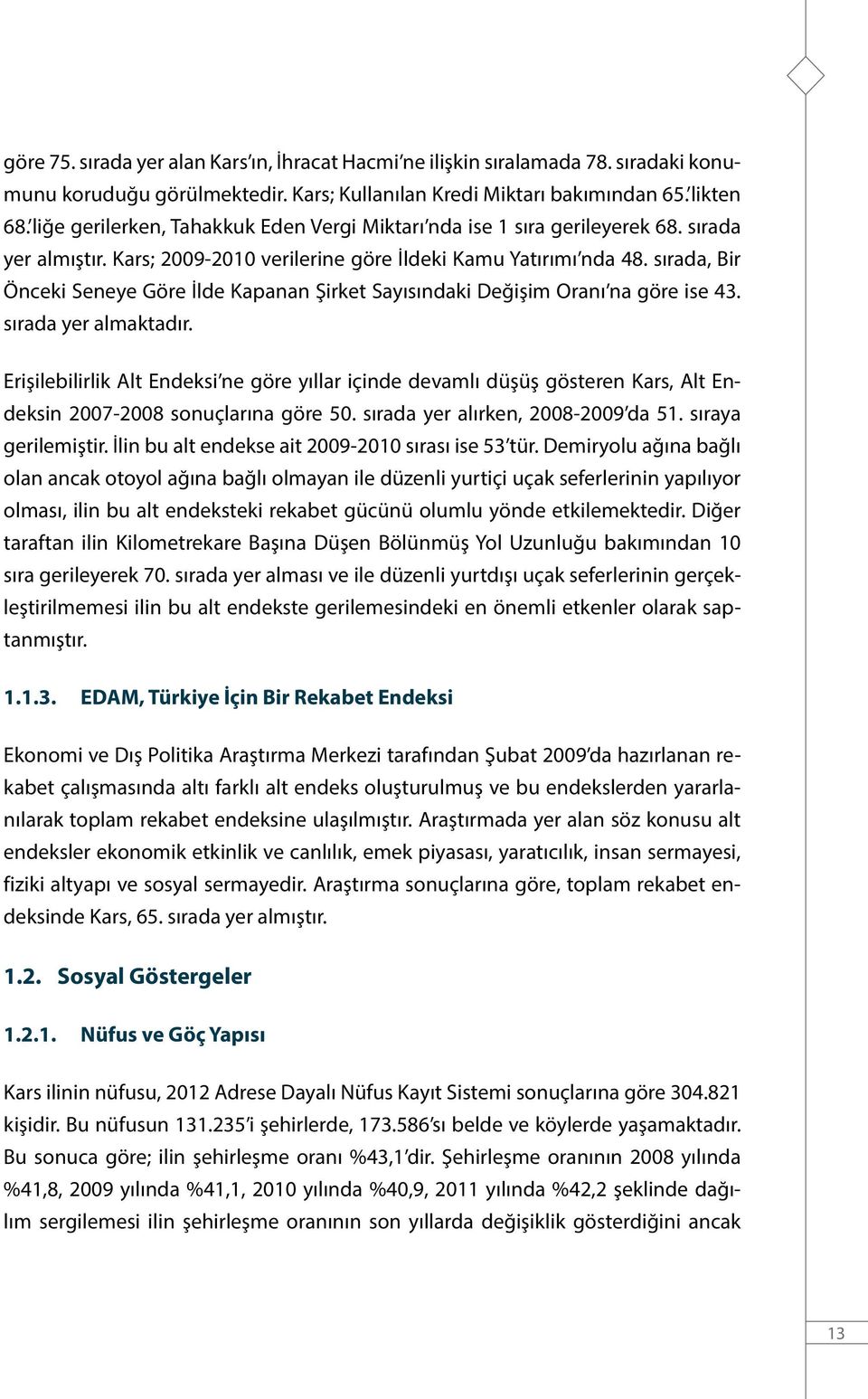 sırada, Bir Önceki Seneye Göre İlde Kapanan Şirket Sayısındaki Değişim Oranı na göre ise 43. sırada yer almaktadır.