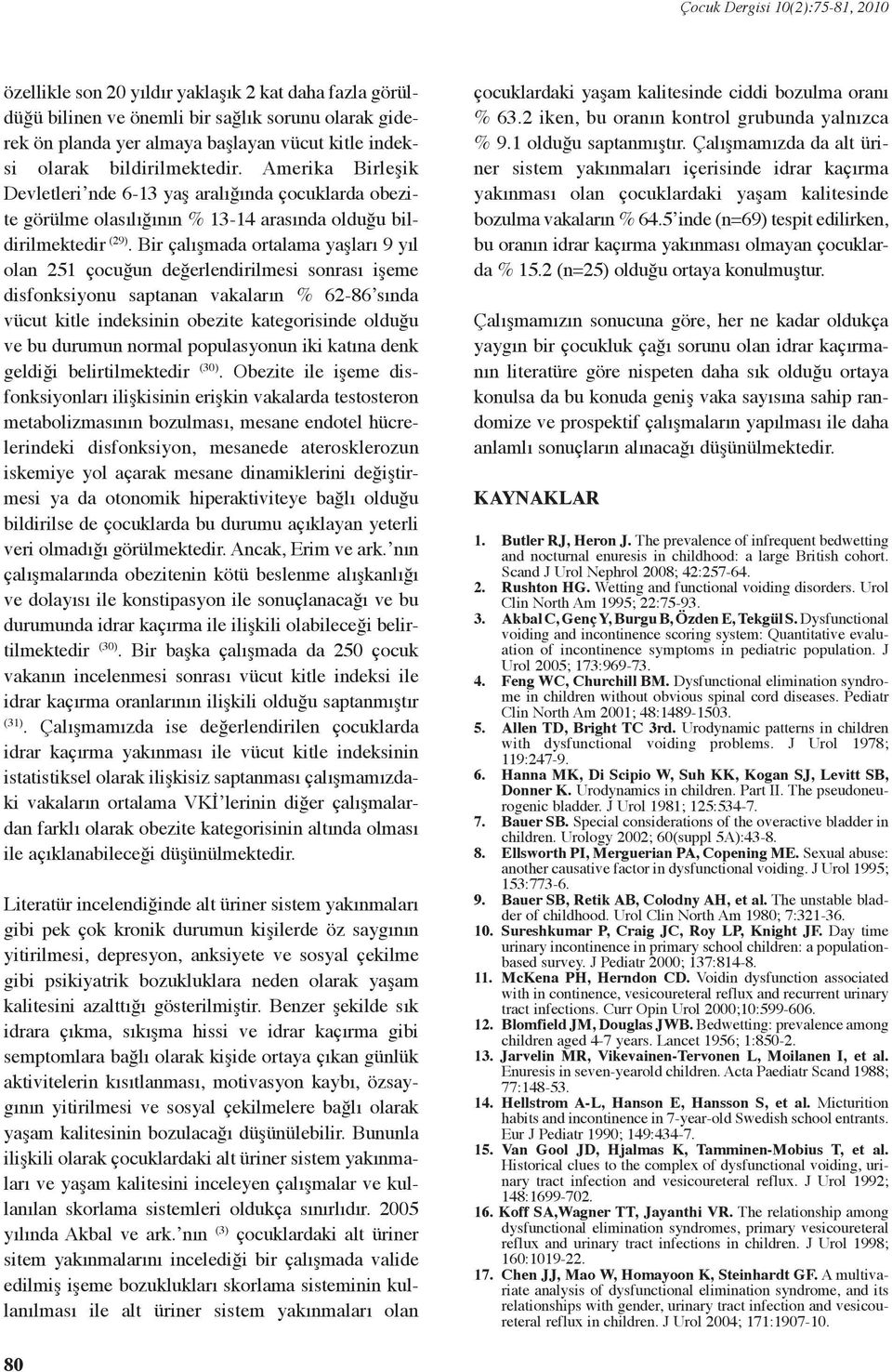 Bir çalışmada ortalama yaşları 9 yıl olan 5 çocuğun değerlendirilmesi sonrası işeme disfonksiyonu saptanan vakaların % 6-86 sında vücut kitle indeksinin obezite kategorisinde olduğu ve bu durumun