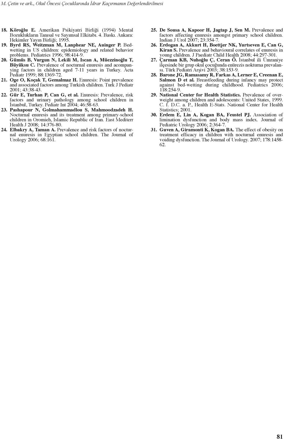 . Gümüs B, Vurgun N, Lekili M, Iscan A, Müezzinoğlu T, Büyüksu C. Prevalence of nocturnal enuresis and acompanying factors in children aged 7- years in Turkey. Acta Pediatr 999; 88:69-7.