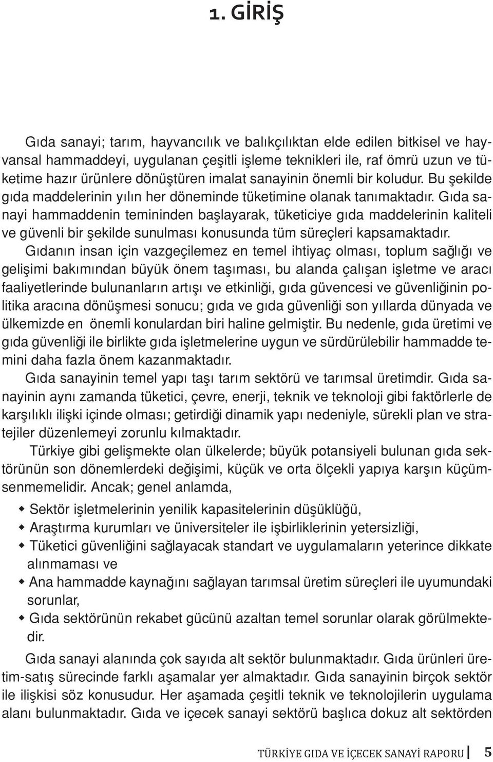 Gıda sanayi hammaddenin temininden başlayarak, tüketiciye gıda maddelerinin kaliteli ve güvenli bir şekilde sunulması konusunda tüm süreçleri kapsamaktadır.