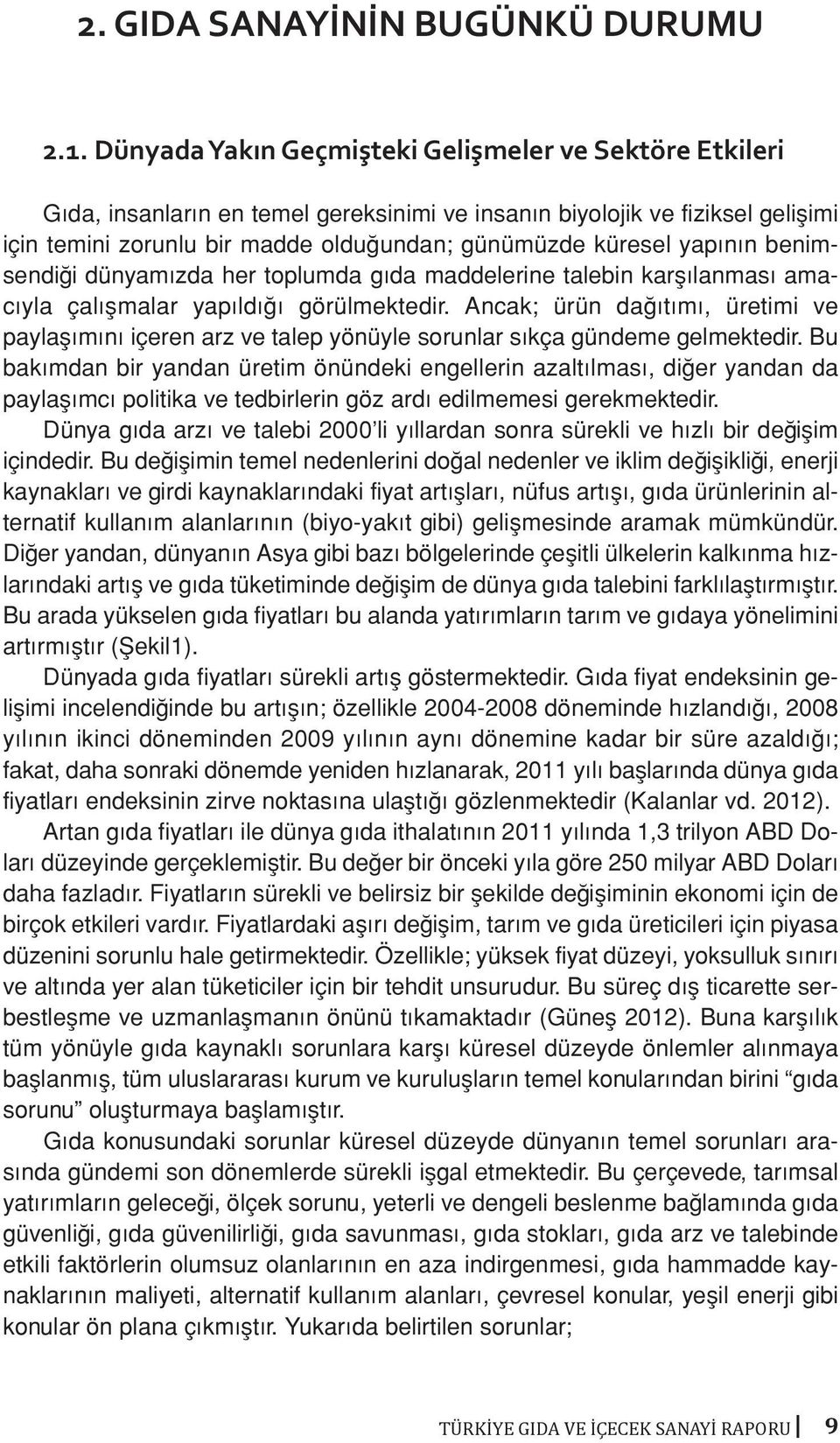 yapının benimsendiği dünyamızda her toplumda gıda maddelerine talebin karşılanması amacıyla çalışmalar yapıldığı görülmektedir.