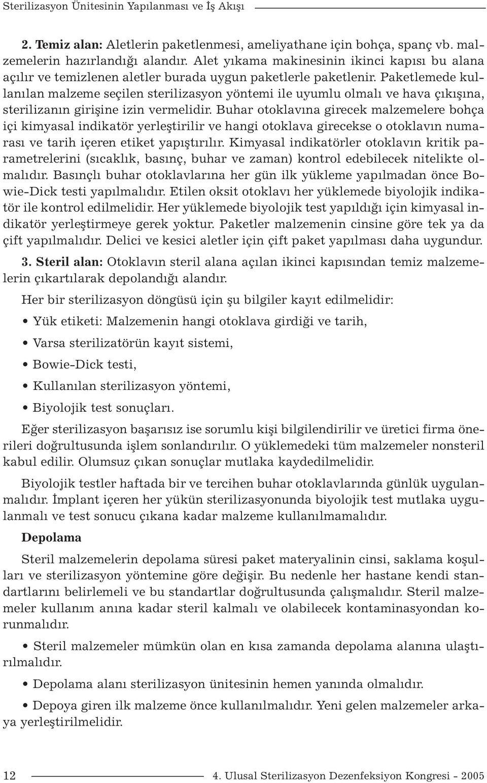 Paketlemede kullanılan malzeme seçilen sterilizasyon yöntemi ile uyumlu olmalı ve hava çıkışına, sterilizanın girişine izin vermelidir.