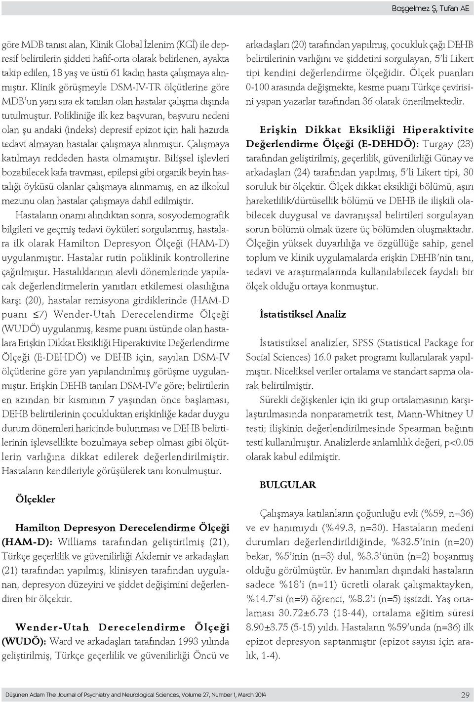 Polikliniğe ilk kez başvuran, başvuru nedeni olan şu andaki (indeks) depresif epizot için hali hazırda tedavi almayan hastalar çalışmaya alınmıştır. Çalışmaya katılmayı reddeden hasta olmamıştır.